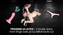 PEGGING et LATEX - Il fouille dans mon linge sale, je lui défonce le cul