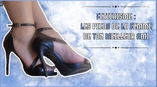 photo de la gourmandise Tu fantasmes sur les pieds de la femme de ton meilleur ami